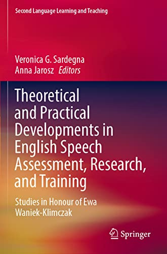 Theoretical and Practical Developments in English Speech Assessment, Research, and Training: Studies in Honour of Ewa Waniek-Klimczak (Second Language Learning and Teaching)