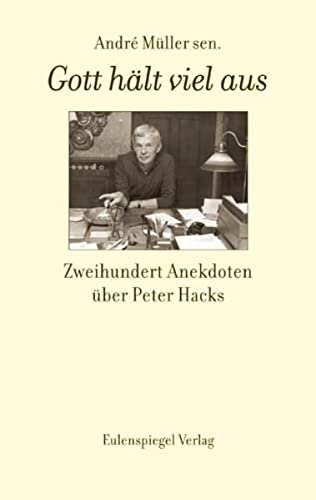 Gott hält viel aus: Zweihundert Anekdoten über Peter Hacks