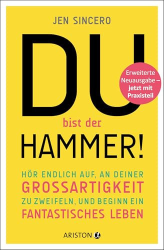 Du bist der Hammer!: Hör endlich auf, an deiner Großartigkeit zu zweifeln, und beginn ein fantastisches Leben - Aktualisierte und erweiterte Neuausgabe