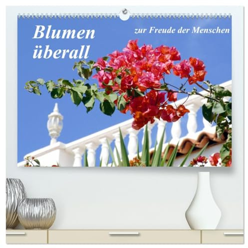 Blumen überall, zur Freude Menschen (hochwertiger Premium Wandkalender 2026 DIN A2 quer), Kunstdruck in Hochglanz: Schönheit der Blumen (CALVENDO Natur)