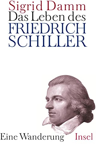 Das Leben des Friedrich Schiller: Eine Wanderung