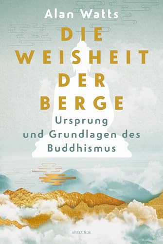 Die Weisheit der Berge. Ursprung und Grundlagen des Buddhismus: Sechs klassische Essays vom Zen-Lehrer der Hippie-Generation - Übersetzt von Felix Mayer