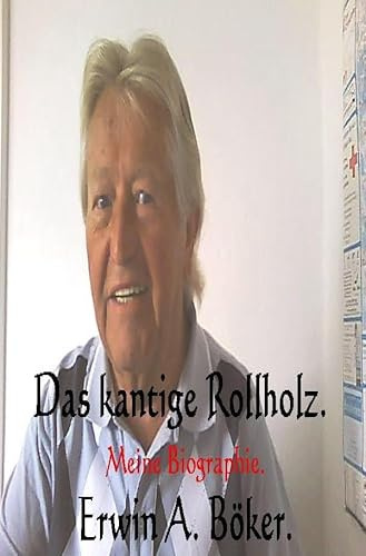 Das kantige Rollholz.: Geschichten aus meinem Leben.