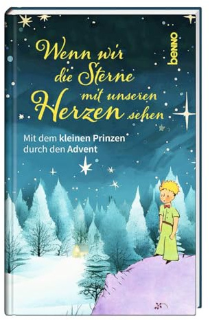 Wenn wir die Sterne mit unseren Herzen sehen: Mit dem kleinen Prinzen durch den Advent