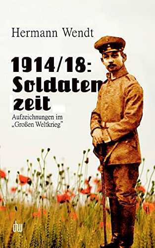 1914/18: Soldatenzeit: Aufzeichnungen im Großen Weltkrieg