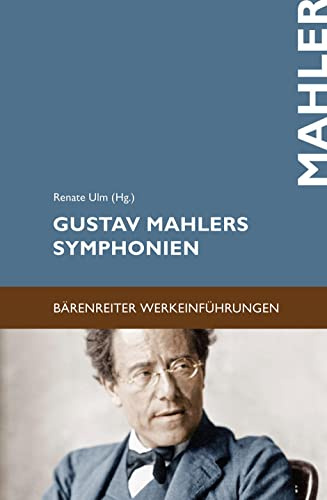 Gustav Mahlers Symphonien: Entstehung, Deutung, Wirkung (Bärenreiter-Werkeinführungen)