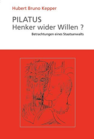 Pilatus Henker wider Willen?: Betrachtungen eines Staatsanwalts
