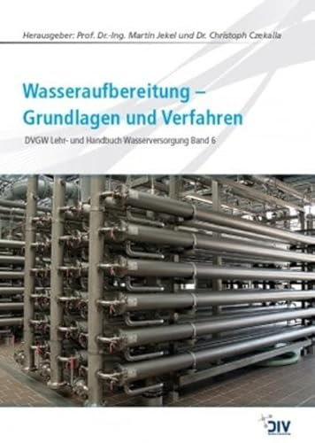 Wasseraufbereitung - Grundlagen und Verfahren: DVGW Lehr- und Handbuch Wasserversorgung Bd. 6