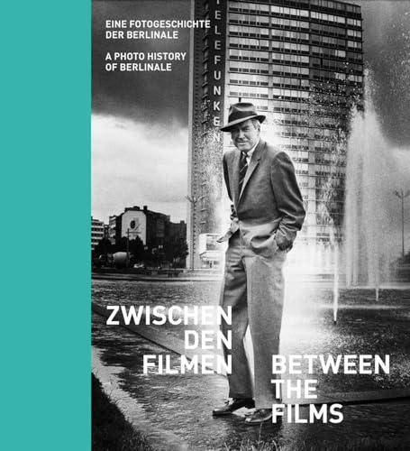 Zwischen den Filmen - Between the Films: Eine Fotogeschichte der Berlinale - A Photo History of Berlinale