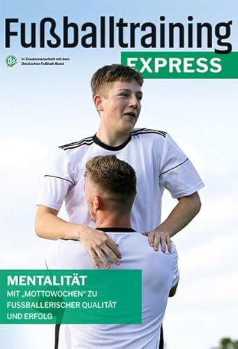 Fußballtraining Express: Mentalität – Mit Mottowochen zu fußballerischer Qualität und Erfolg