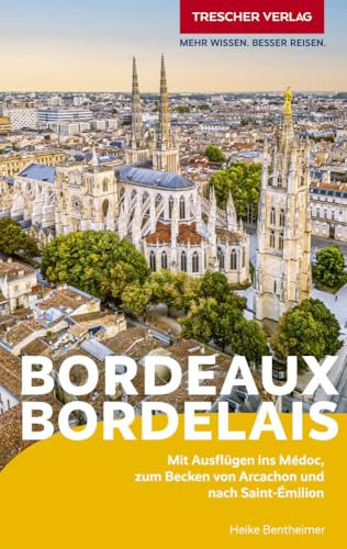 TRESCHER Reiseführer Bordeaux und das Bordelais: Mit Ausflügen ins Médoc, zum Becken von Arcachon und nach Saint-Émilion