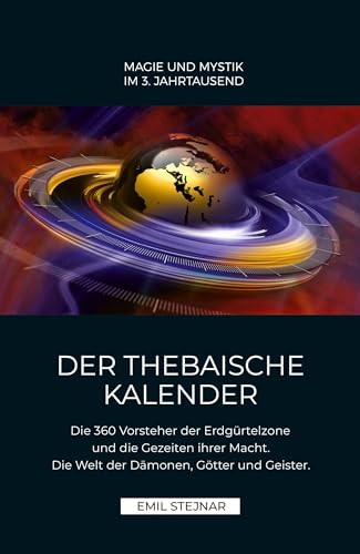Der Thebaische Kalender: Die 360 Vorsteher der Erdgürtelzone und die Gezeiten ihrer Macht. Die Welt der Dämonen, Götter und Geister.