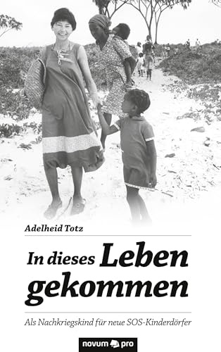 In dieses Leben gekommen: Als Nachkriegskind für neue SOS-Kinderdörfer