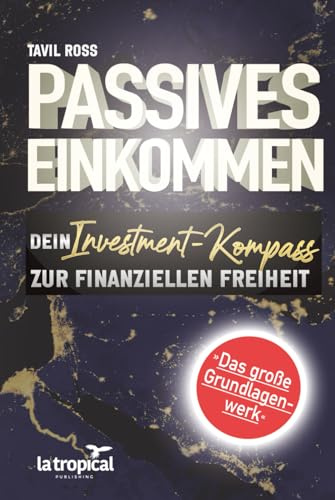 Passives Einkommen: Dein Investment-Kompass zur finanziellen Freiheit: Das große Grundlagenwerk