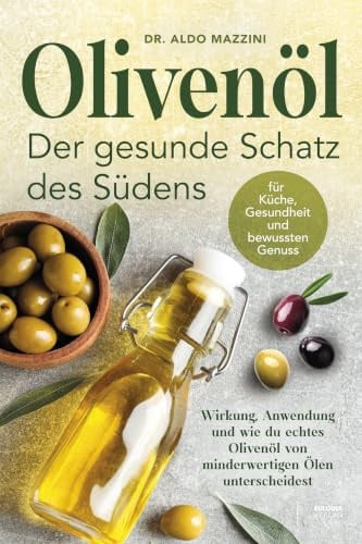 Olivenöl – Der gesunde Schatz des Südens: Wirkung, Anwendung und wie du echtes Olivenöl von minderwertigen Ölen unterscheidest – Für Küche, Gesundheit und bewussten Genuss
