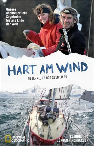 Hart am Wind: Unsere abenteuerliche Segelreise bis ans Ende der Welt - 10 Jahre, 60.000 Seemeilen