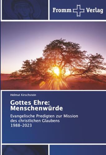 Gottes Ehre: Menschenwürde: Evangelische Predigten zur Mission des christlichen Glaubens 1988-2023