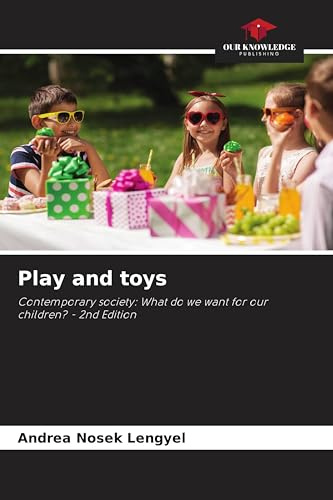 Play and toys: Contemporary society: What do we want for our children? - 2nd Edition