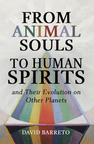From Animal Souls to Human Spirits: and Their Lives on Other Planets: and Their Evolution on Other Planets