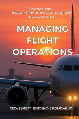 Managing Flight Operations: Crew - Safety - Efficiency - Sustainability. Insights from 45 years of Leadership. (Skywards)