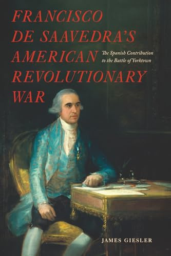Francisco de Saavedra’s American Revolutionary War: The Spanish Contribution to the Battle of Yorktown