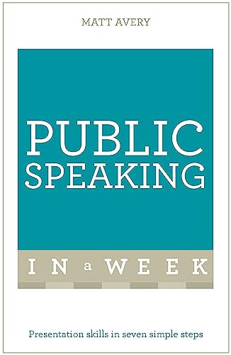 Public Speaking In A Week: Presentation Skills In Seven Simple Steps (Teach Yourself)