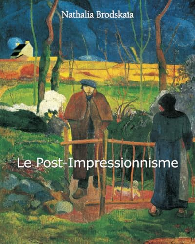 Le Post-Impressionnisme: Au-delà de l'impressionnisme : couleurs vives et nouvelles formes