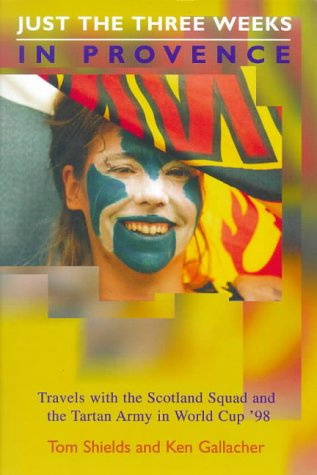 Just the Three Weeks in Provence: Travels with the Scotland Squad and the Tartan Army in World Cup '98