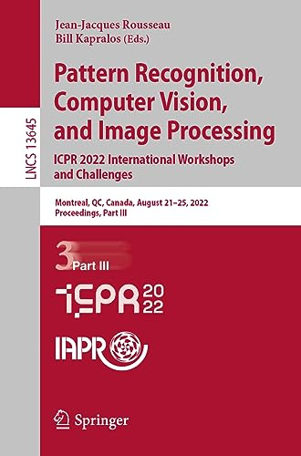 Pattern Recognition, Computer Vision, and Image Processing. ICPR 2022 International Workshops and Challenges: Montreal, QC, Canada, August 21–25, ... Part III (Lecture Notes in Computer Science)
