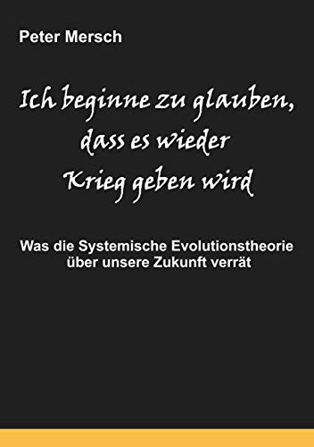 Ich beginne zu glauben, dass es wieder Krieg geben wird: Was die Systemische Evolutionstheorie über unsere Zukunft verrät