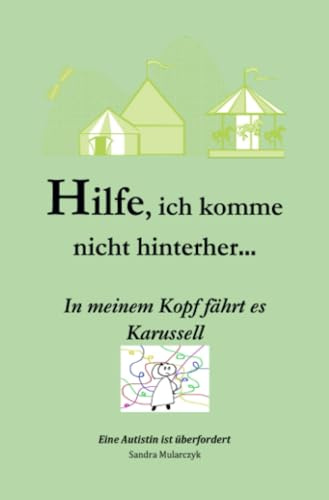 Hilfe, ich komme nicht hinterher- In meinem Kopf fährt es Karussell: Eine Autistin ist überfordert (Geschichten über hochsensible, hochbegabte und/oder autistische Kinder)