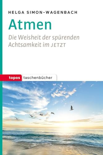 Atmen: Die Weisheit der spürenden Achtsamkeit im JETZT (Topos Taschenbücher)