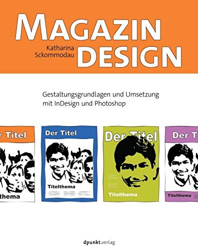 Magazindesign: Gestaltungsgrundlagen und Umsetzung mit InDesign und Photoshop