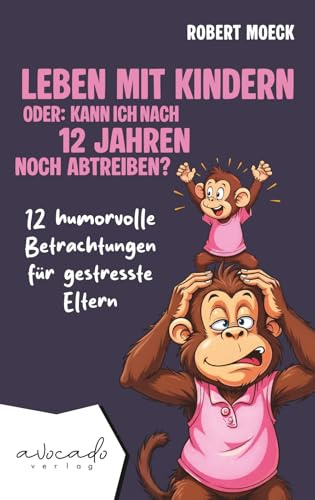 Leben mit Kindern - oder: Kann ich nach 12 Jahren noch abtreiben?: 12 humorvolle Betrachtungen für gestresste Eltern | humorvolle Kurzgeschichten für Erwachsene (Lebensberatung mit Lachgarantie)