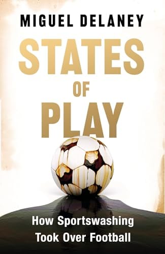 States of Play: How Sportswashing Took Over Football | The International Bestseller & Winner of the Football Book of the Year Award