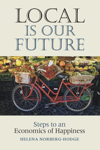 Local Is Our Future: Steps to an Economics of Happiness