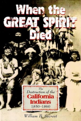 When the Great Spirit Died: The Destruction of the California Indians 1850-1860