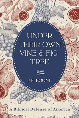 Under Their Own Vine & Fig Tree: A Biblical Defense of America