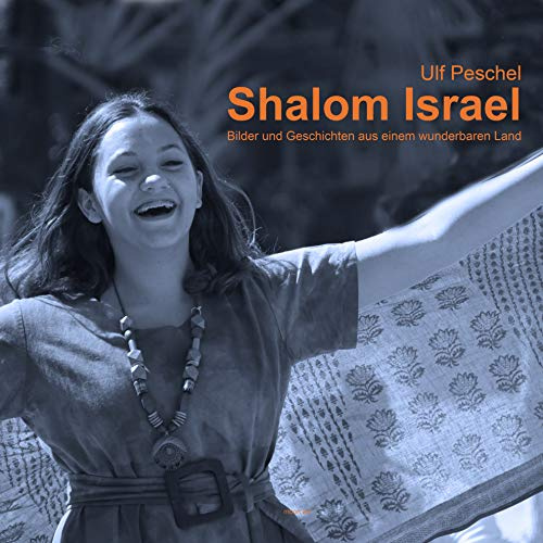 Shalom Israel: Bilder und Geschichten aus einem wunderbaren Land