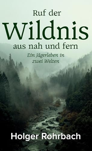 Ruf der Wildnis aus nah und fern: Ein Jägerleben in zwei Welten