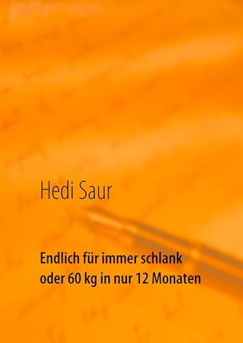 Endlich für immer schlank oder 60 kg in nur 12 Monaten: Als Zusatz einige Rezepte auch für übergewichtige Krebskranke nach Absprache mit ihrem Arzt