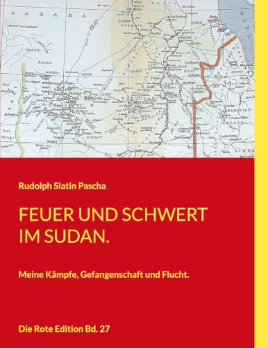 Feuer und Schwert im Sudan: Meine Kämpfe, Gefangenschaft und Flucht. (Die Rote Edition)