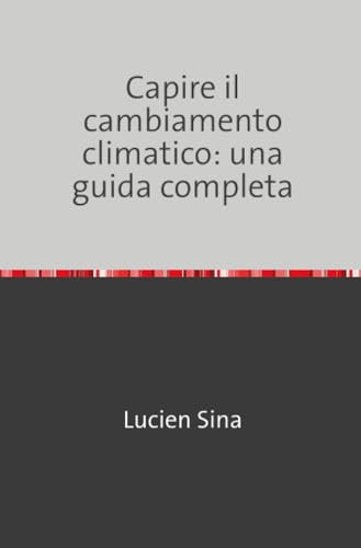 Capire il cambiamento climatico: una guida completa