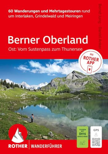 ROTHER Wanderführer Berner Oberland Ost: Rund um Interlaken, Grindelwald und Meiringen. 60 Wanderungen und Mehrtagestouren: im Angesicht von Eiger, ... Inkl. Rother App und GPS-Tracks zum Download