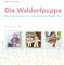Die Waldorfpuppe: Wie man sie macht - wie man ihre Kleider näht