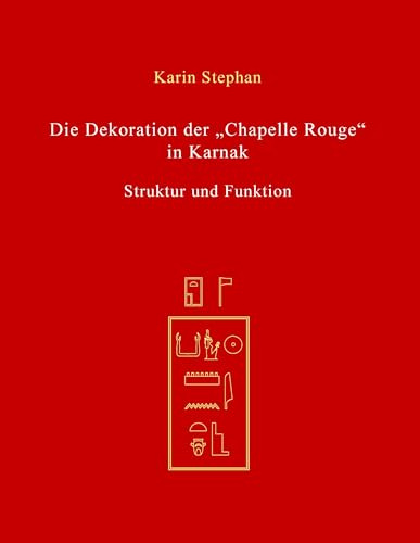 Die Dekoration der Chapelle Rouge in Karnak: Struktur und Funktion