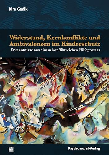 Widerstand, Kernkonflikte und Ambivalenzen im Kinderschutz: Erkenntnisse aus einem konfliktreichen Hilfeprozess (Forschung psychosozial)