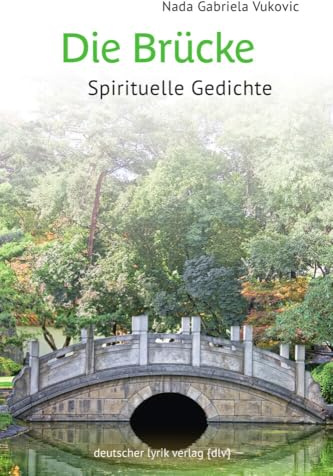 Die Brücke: Spirituelle Gedichte (deutscher lyrik verlag)