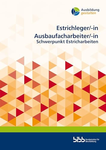 Estrichleger/Estrichlegerin Ausbaufacharbeiter/Ausbaufacharbeiterin: Schwerpunkt Estricharbeiten (Ausbildung gestalten)