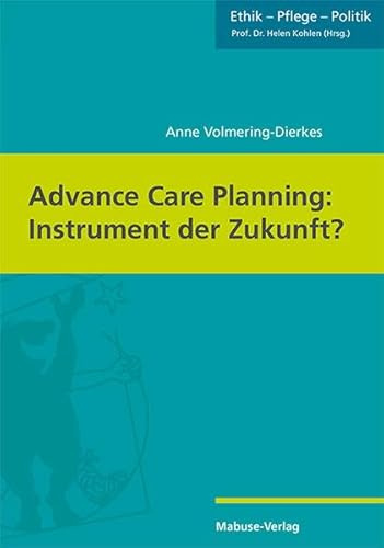Advance Care Planning: Instrument der Zukunft? (Ethik - Pflege - Politik, Band 9)